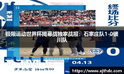 极限运动世界杯揭幕战独家战报：石家庄队1-0银川队